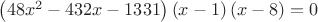 $\[\left( {48{x^2} - 432x - 1331} \right)\left( {x - 1} \right)\left( {x - 8} \right) = 0\]$