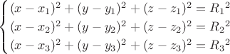 $$
\begin{cases}
(x - x_1)^2 + (y - y_1)^2 + (z - z_1)^2 = R_1{}^2&\\
(x - x_2)^2 + (y - y_2)^2 + (z - z_2)^2 = R_2{}^2&\\
(x - x_3)^2 + (y - y_3)^2 + (z - z_3)^2 = R_3{}^2&\
\end{cases}
$$