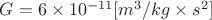$G = 6 \times10^{-11}[m^{3} / kg \times s^{2}]$
