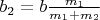 $b_2=b\frac{m_1}{m_1+m_2}$