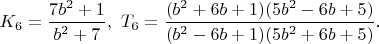 $K_6=\dfrac{7b^2+1}{b^2+7},\ T_6=\dfrac{(b^2+6b+1)(5b^2-6b+5)}{(b^2-6b+1)(5b^2+6b+5)}.$