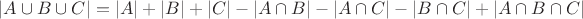 $|A \cup B \cup C| = |A| + |B| + |C| - |A \cap B| - |A \cap C| - |B \cap C| + |A \cap B \cap C|$