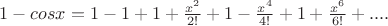 $1-cosx = 1-1+1+ \frac {x^2} {2!} + 1 - \frac {x^4} {4!} + 1 + \frac {x^6} {6!} + ....$