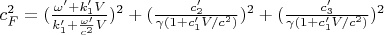 $ c_F^2=(\frac{\omega&rsquo;+k&rsquo;_1 V}{ k&rsquo;_1+\frac{\omega&rsquo;}{c^2}V})^2+ (\frac{c&rsquo;_2}{\gamma (1+c&rsquo;_1 V/c^2)})^2+(\frac{c&rsquo;_3}{\gamma (1+c&rsquo;_1 V/c^2)})^2$