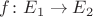 $f\colon E_{1}\rightarrow E_{2}$