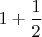 $1+\dfrac{1}{2}$