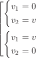 $$\[\left[ \begin{gathered}
  \left\{ \begin{gathered}
  {v_1} = 0 \hfill \\
  {v_2} = v \hfill \\ 
\end{gathered}  \right. \hfill \\
  \left\{ \begin{gathered}
  {v_1} = v \hfill \\
  {v_2} = 0 \hfill \\ 
\end{gathered}  \right. \hfill \\ 
\end{gathered}  \right.\]$$