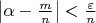 $\left| \alpha - \frac m n \right| < \frac\varepsilon n$