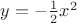 $y=-\frac{1}{2}x^2$