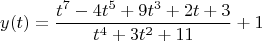 $$y(t)= \frac { t^7-4t^5+9t^3+2t+3}{t^4+3t^2+11}+1$$