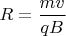 $R=\dfrac{mv}{qB}$