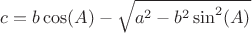 $c=b\cos(A)-\sqrt{a^2-b^2\sin^2(A)}$
