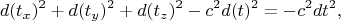 $$d(t_x)^2+d(t_y)^2+d(t_z)^2-c^2d(t)^2=-c^2dt^2,$$