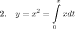 2.~~~$\displaystyle y=x^2=\int\limits_{0}^{x} xdt$