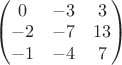 $\begin{pmatrix}
 0 & -3 & 3 \\
-2 & -7 & 13 \\
 -1 & -4 & 7 
\end{pmatrix}$