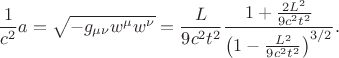 $$
\frac{1}{c^2} a = \sqrt{-g_{\mu \nu} w^{\mu} w^{\nu}} = \frac{L}{9 c^2 t^2} \frac{1+\frac{2 L^2}{9 c^2 t^2} }{
\left( 1 - \frac{L^2}{9 c^2 t^2} \right)^{3/2}}.
$$