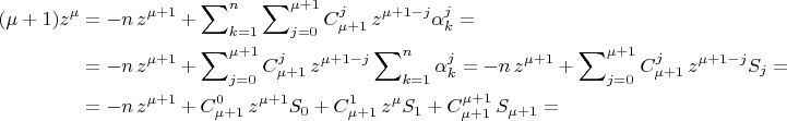 \begin{equation*}
\begin{split}
(\mu+1)z^{\mu}&=-
n\,z^{\mu+1}+\sum\nolimits_{k=1}^n\sum\nolimits_{j=0}^{\mu+1}
C_{\mu+1}^{j}\,z^{\mu+1-j}\alpha_{k}^{j}=\\
&=-n\,z^{\mu+1}+\sum\nolimits_{j=0}^{\mu+1}
C_{\mu+1}^{j}\,z^{\mu+1-j}\sum\nolimits_{k=1}^n\alpha_{k}^{j}=
-n\,z^{\mu+1}+\sum\nolimits_{j=0}^{\mu+1} C_{\mu+1}^{j}\,z^{\mu+1-
j}S_j=\\
&=-n\,z^{\mu+1}+C_{\mu+1}^{0}\,z^{\mu+1}S_0
+C_{\mu+1}^{1}\,z^{\mu}S_1+C_{\mu+1}^{\mu+1}\,S_{\mu+1}=
\end{split}
\end{equation*}