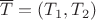 $\overline T=(T_1,T_2)$