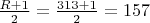 $\frac{R+1}2=\frac{313+1}2=157$
