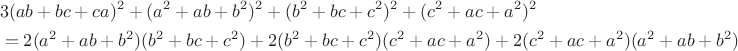 \begin{align*}
&3(ab+bc+ca)^2 + (a^2+ab+b^2)^2 + (b^2+bc+c^2)^2 + (c^2+ac+a^2)^2\\
&=2(a^2+ab+b^2)(b^2+bc+c^2)+2(b^2+bc+c^2)(c^2+ac+a^2)+2(c^2+ac+a^2)(a^2+ab+b^2)
\end{align*}
