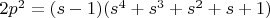 $2p^2 = (s-1)(s^4+s^3+s^2+s+1)$