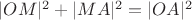 $|OM|^2+|MA|^2=|OA|^2$