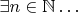 $\exists n \in \mathbb N \ldots$