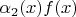 $\alpha_2(x)f(x)$
