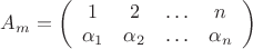 $
A_m =
\left( \begin{array}{cccc}
1 & 2 & \ldots & n\\
\alpha_1 & \alpha_2 & \ldots & \alpha_n\\
\end{array} \right)
$