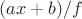 $(ax+b)/f$