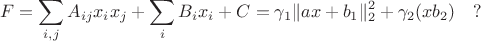 $$ F=\sum_{i,j} A_{ij}x_ix_j + \sum_i B_ix_i +C=\gamma_1\|ax+b_1\|_2^2+\gamma_2(xb_2)  \quad ?$$