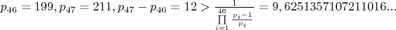 $p_{46}=199, p_{47}=211, p_{47}-p_{46}=12>\frac 1 {{\prod\limits_{i = 1}^{46} {\frac{p_i - 1} {p_i } } }} =9,6251357107211016... $