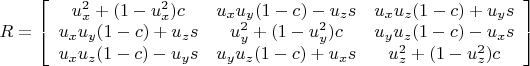 $R = \left[ \begin{array}{ccc}
                 u_x^2 + (1-u_x^2)c   & u_x u_y (1-c) - u_z s & u_x u_z (1-c) + u_y s \\
                 u_x u_y (1-c) + u_z s & u_y^2 + (1-u_y^2) c & u_y u_z (1-c) - u_x s \\
                 u_x u_z (1-c) - u_y s & u_y u_z (1-c) + u_x s & u_z^2 + (1-u_z^2)c
\end{array} \right]$