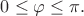 $ 0\le \varphi \le \pi. $