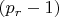 $(p_r - 1)$