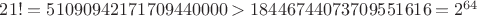 $21!=51090942171709440000>18446744073709551616=2^{64}$