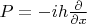 $P=-ih\frac{\partial}{\partial x}$