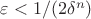 $\varepsilon < 1/(2\delta^n)$