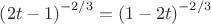 $\[{\left( {2t - 1} \right)^{ - 2/3}} = {\left( {1 - 2t} \right)^{ - 2/3}}\]$