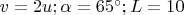 $v=2u; \alpha=65^{\circ};L=10$