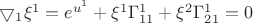 $\bigtriangledown_1 \xi^1 = e^{u^1} + \xi^1\Gamma^1_{11} + \xi^2\Gamma^1_{21}  = 0$