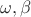 $\omega, \beta$
