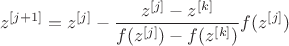 $$z^{[j+1]}=z^{[j]}-\frac{z^{[j]}-z^{[k]}}{f(z^{[j]})-f(z^{[k]})}f(z^{[j]})$$