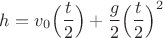 $h=v_{0} \Big (\dfrac{t}{2} \Big)+\dfrac{g}{2} \Big(\dfrac{t}{2} \Big)^{2} $