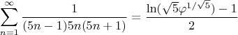 $$\sum\limits_{n=1}^{\infty}\frac{1}{(5n-1)5n(5n+1)}=\frac{\ln(\sqrt{5}\varphi^{1/\sqrt{5}})-1}{2}$$