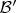 $\mathcal B'$