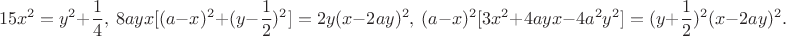 $$15x^2=y^2+\frac 14, \ 8ayx[(a-x)^2+(y-\frac 12 )^2]=2y(x-2ay)^2, \ (a-x)^2[3x^2+4ayx-4a^2y^2]=(y+\frac 12 )^2(x-2ay)^2.$$