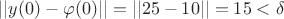 $||y(0)-\varphi(0)||=||25-10||=15<\delta$