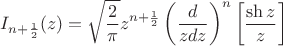 $$I_{n+\frac 1 2}(z)=\sqrt {\frac 2 \pi} z^{n+\frac 1 2}\left(\frac {d}{zdz}\right)^n \left[ \frac {\sh z} z \right]$$