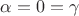 $\alpha=0=\gamma$